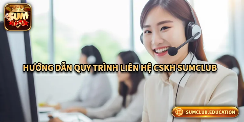 Hướng dẫn quy trình liên hệ bộ phận CSKH