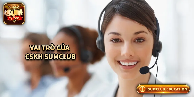 Vai trò của bộ phận CSKH Sumclub