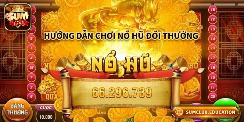 Hướng dẫn đăng ký và tham gia chơi nổ hũ đổi thưởng tại cổng game Sumclub