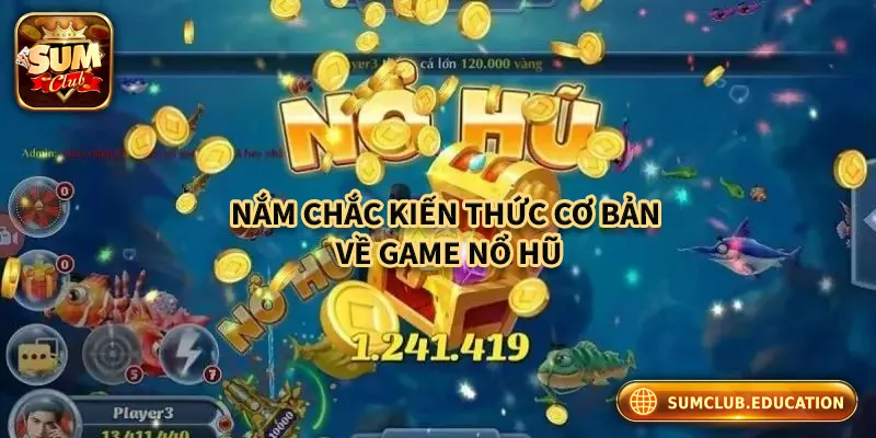 Nắm chắc kiến thức cơ bản về game nổ hũ