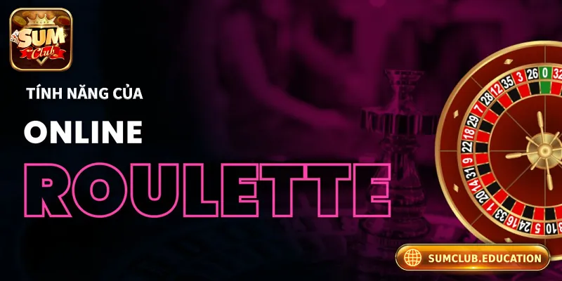 Những tính năng nổi bật của roulette online tại Sumclub